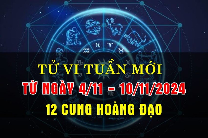 Tử vi tuần mới từ ngày 4/11 - 10/11/2024 của 12 cung hoàng đạo