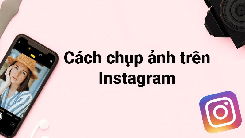 Cách chụp ảnh trên Instagram cực nhanh, đơn giản