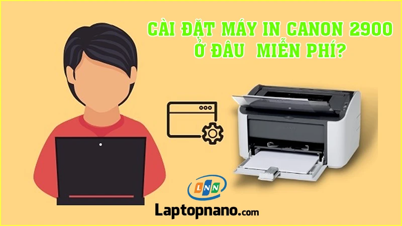 Hướng dẫn chi tiết cách cài máy in Canon 2900 cho Win 10 64bit