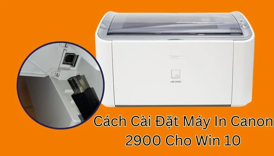 Cách Cài Đặt Máy In Canon 2900 Cho Win 10 Đơn Giản, Nhanh Chóng