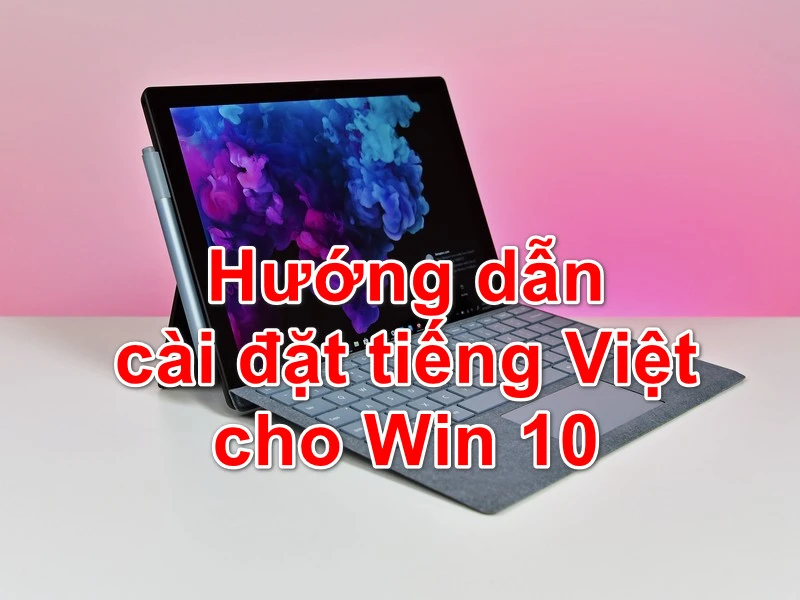 Hướng dẫn cài đặt ngôn ngữ tiếng viết cho máy tính laptop