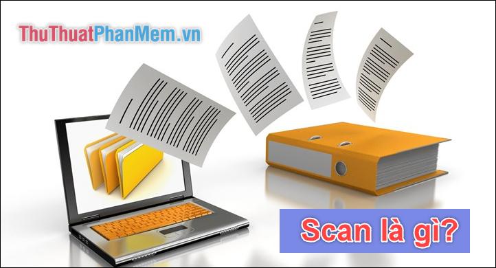 Scan là gì? Scan ảnh, scan tài liệu là gì?